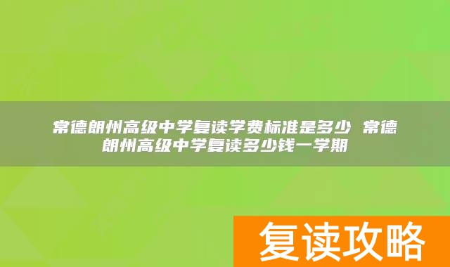 常德朗州高级中学复读学费标准是多少 常德朗州高级中学复读多少钱一学期