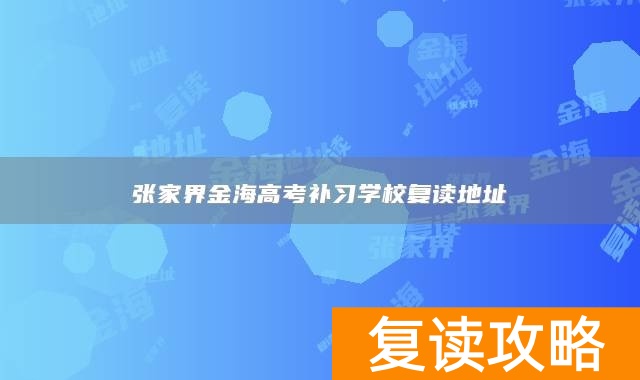 张家界金海高考补习学校复读地址
