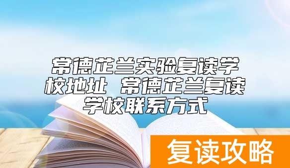 常德芷兰实验复读学校地址 常德芷兰复读学校联系方式