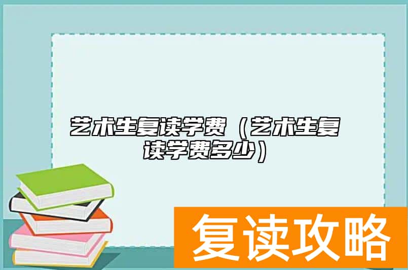 艺术生复读学费（艺术生复读学费多少）
