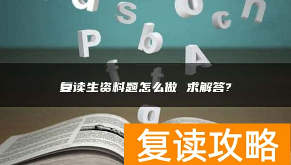 复读生资料题怎么做 求解答?